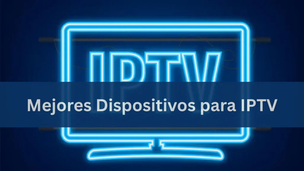 Descubre los +5 mejores dispositivos para disfrutar de IPTV en España en 2026. Guía completa para ver streaming sin cortes.