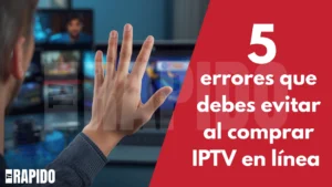 Los 5 errores que debes evitar al comprar IPTV en línea